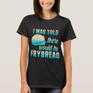 Frybread Food Lover Native American Indian Here Fo T-Shirt