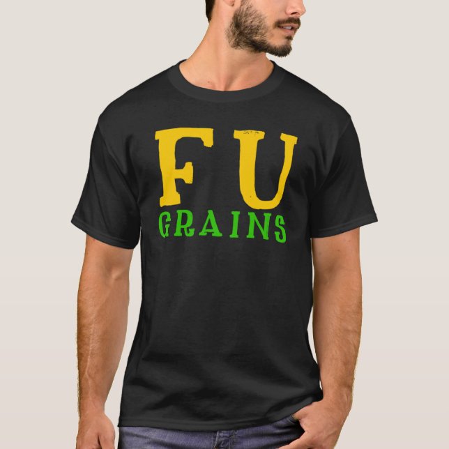 FU Grains More Meat Less Wheat T-Shirt (Front)