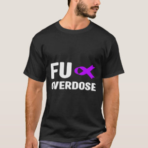 Fu Overdose - Addiction Awareness6 T-Shirt