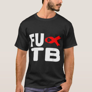 FU TB Tuberculosis - World TB Day Tuberculosis Awa T-Shirt