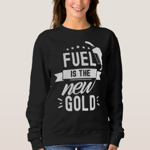 Fuel Is The New Gold Pump Prices Gas Petrol Sweatshirt