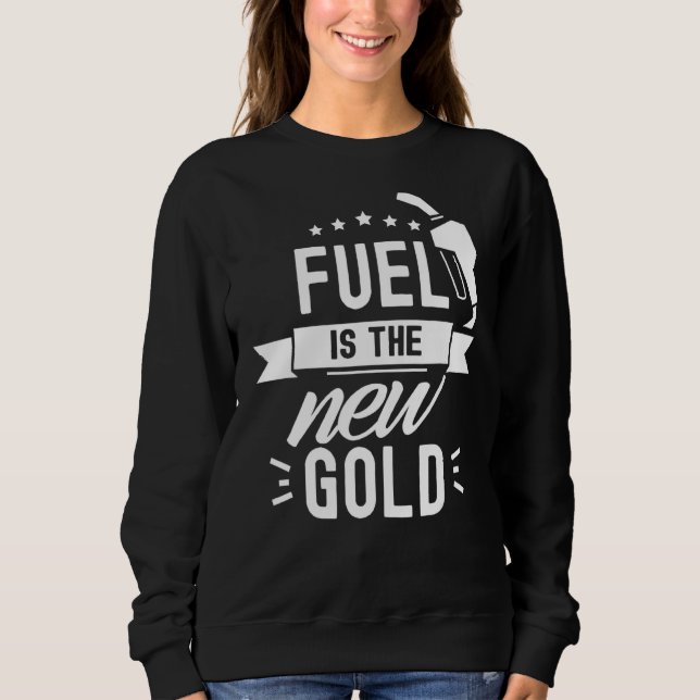 Fuel Is The New Gold Pump Prices Gas Petrol Sweatshirt (Front)