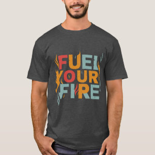 "Fuel Your Fire T-Shirt Design 