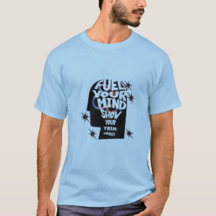 Fuel Your Mind, Show Your Energy T-Shirt" T-Shirt