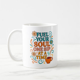 Fuel Your Soul, One Sip at a Time – Cofffee Mug