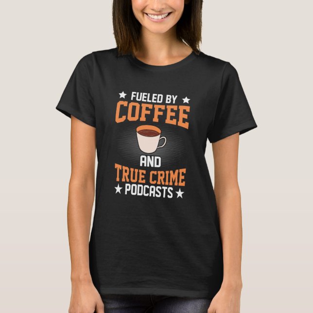 Fueled by Coffee and True Crime Podcasts  22 T-Shirt (Front)