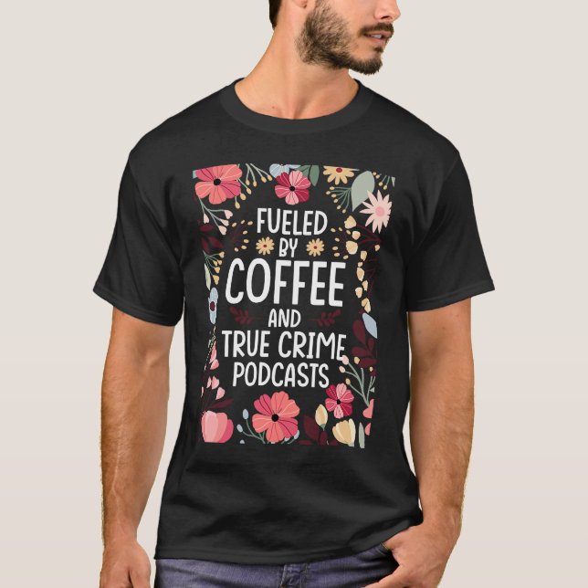 Fueled by Coffee and True Crime Podcasts 2 T-Shirt (Front)