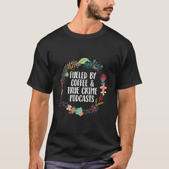 Fueled By Coffee And True Crime Podcasts T-Shirt (Front)