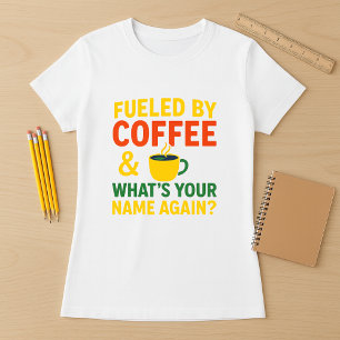 Fueled by Coffee & What’s Your Name Again T-Shirt