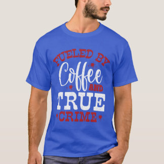 Fueled By Coffeerue Crime Murder Show Serial K fam T-Shirt