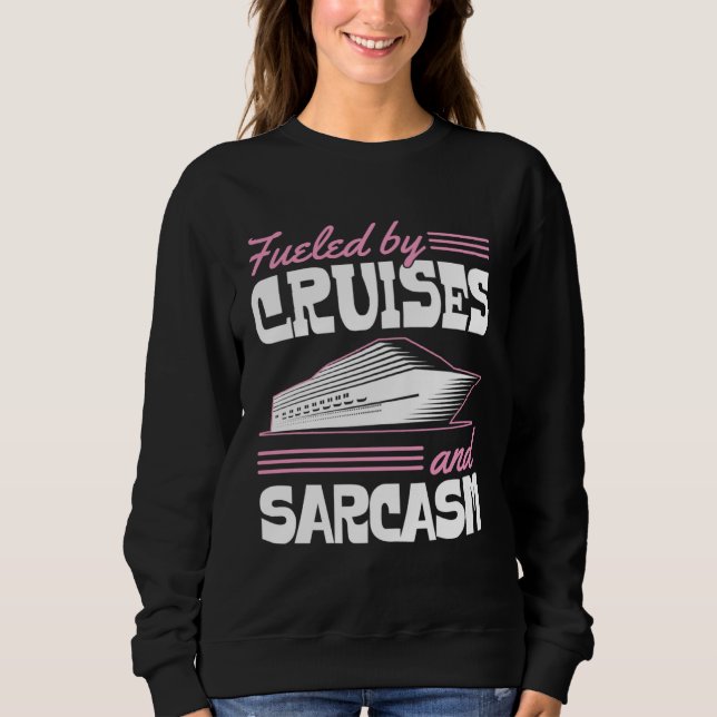 Fueled By Cruises And Sarcasm Sassy Cruise Family  Sweatshirt (Front)
