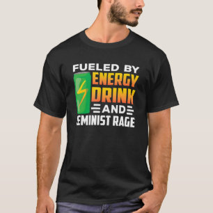 Fueled By Energy Drinks And Feminist Rage Feminism T-Shirt