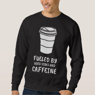 Fueled By Good Vibes and Caffeine  Sweatshirt
