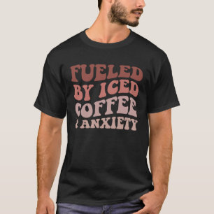 Fueled By Iced Coffee And Anxiety Apparel Groovy T-Shirt
