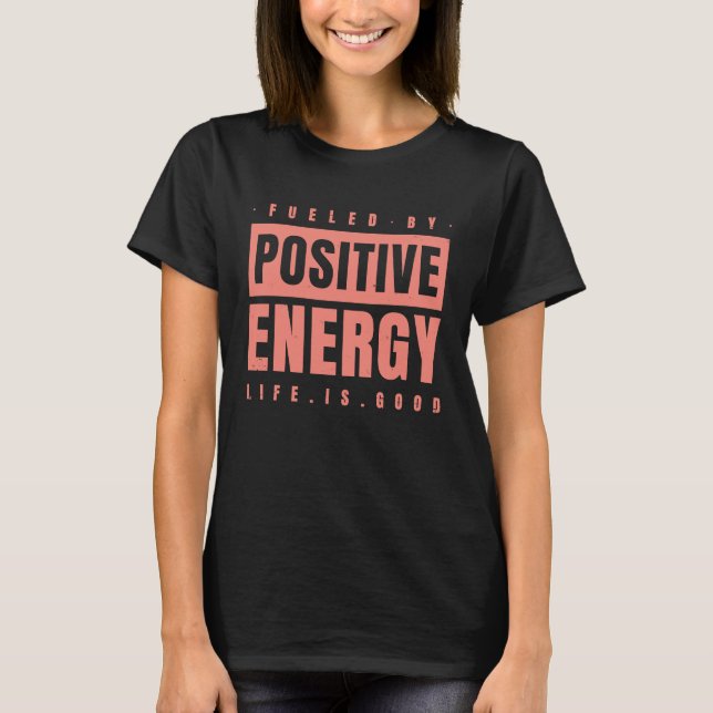 Fueled By Positive Energy  Good Life  Positivity P T-Shirt (Front)