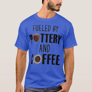 Fueled By Pottery And Coffee Lover Potters Gift 2 T-Shirt