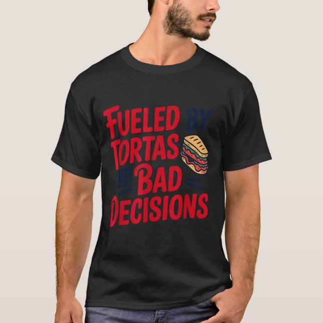 Fueled By Tortas And Bad Decisions Funny Tortas  T-Shirt (Front)