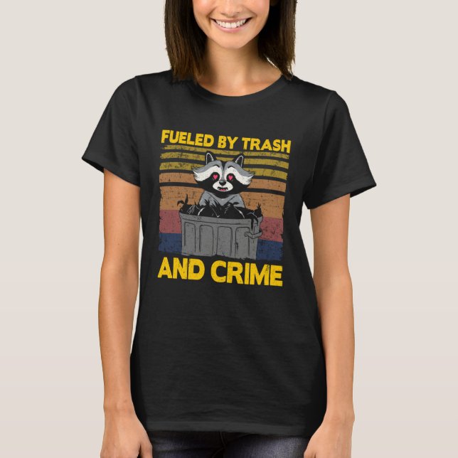 Fueled By Trash And Crime Garbage Can Funny Raccoo T-Shirt (Front)