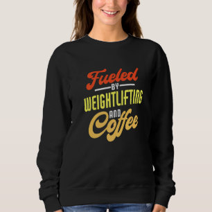 Fueled By Weightlifting And Coffee Weightlifter Sweatshirt