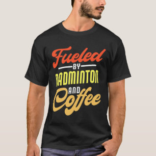 Fuelled By Badminton And Coffee Funny Badminton Pl T-Shirt