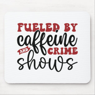 Fuelled by caffeine and crime shows mouse pad