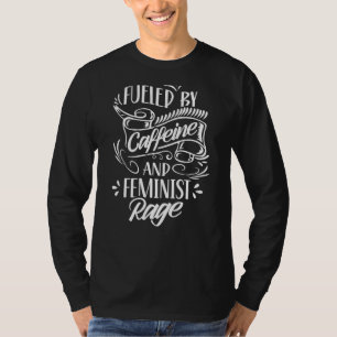 Fuelled By Caffeine And Feminist Rage Feminism Wom T-Shirt