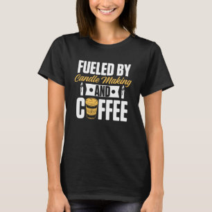 Fuelled By Candle Making And Coffee Candle Making T-Shirt