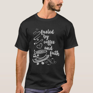 fuelled by coffee and faith Christian T-Shirt