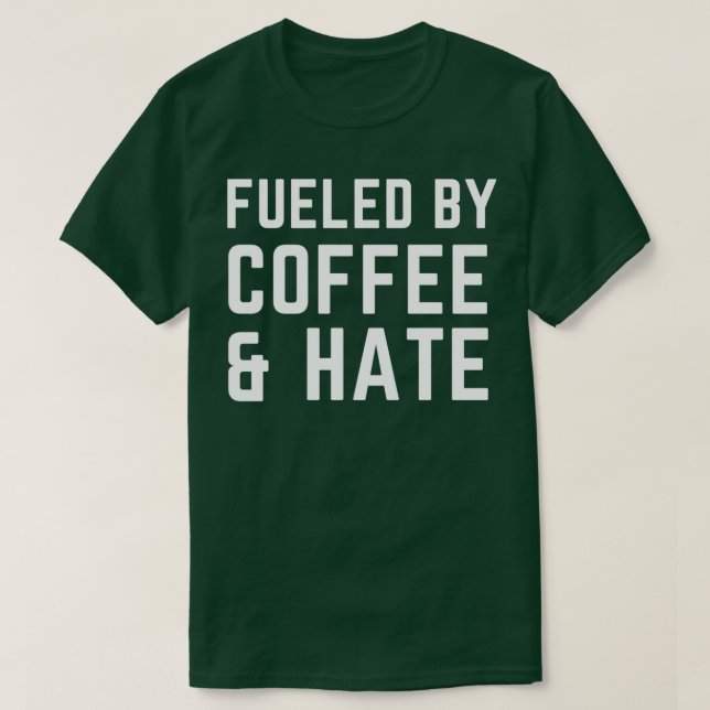 Fuelled by Coffee and hate 2 T-Shirt (Design Front)