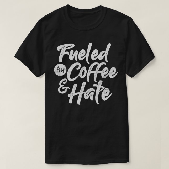 Fuelled By Coffee And Hate Funny Coffee Lover Pull T-Shirt (Design Front)