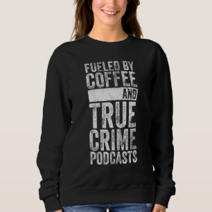 Fuelled By Coffee And True Crime Podcast Graphic Sweatshirt