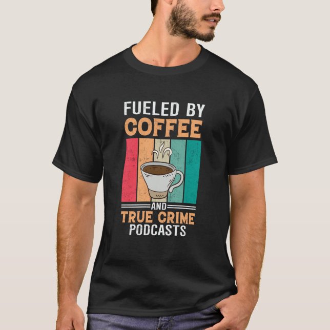 Fuelled by Coffee and True Crime Podcasts  27 T-Shirt (Front)