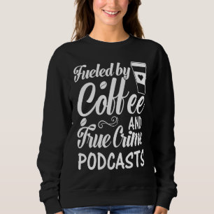 Fuelled by Coffee and True Crime Podcasts 6 Sweatshirt
