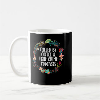 Fuelled By Coffee And True Crime Podcasts Lovers s Coffee Mug