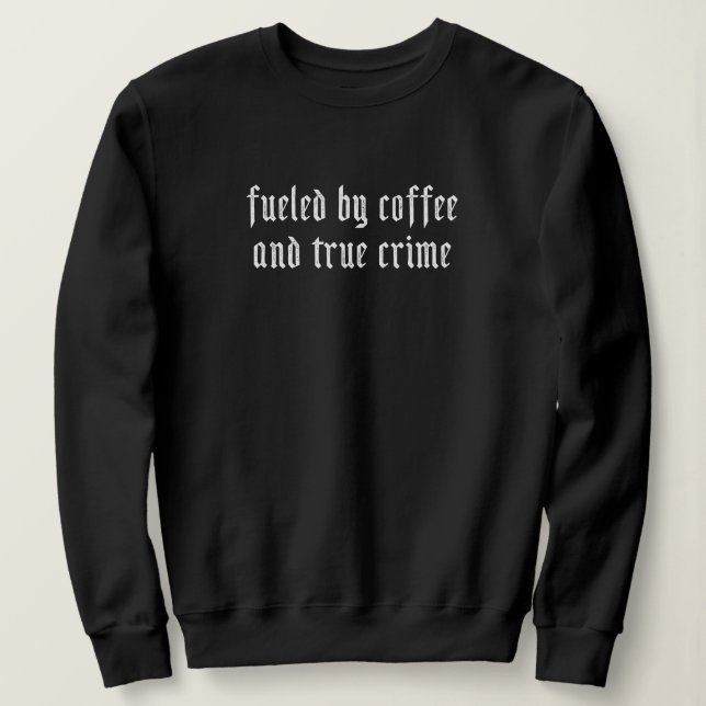 Fuelled by coffee and true crime sweatshirt (Design Front)