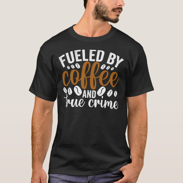 fuelled by coffee and true crime T-Shirt (Front)