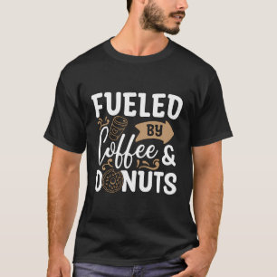 Fuelled By Coffee Doughnuts Dough Sweet Coffee Dou T-Shirt