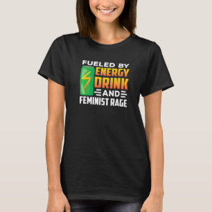 Fuelled By Energy Drinks And Feminist Rage Feminis T-Shirt