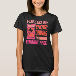 Fuelled By Energy Drinks And Feminist Rage Feminis T-Shirt
