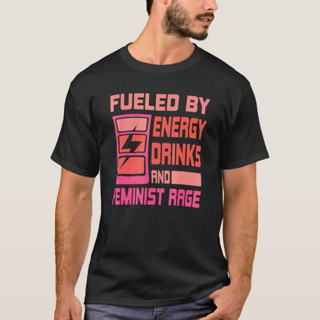 Fuelled By Energy Drinks And Feminist Rage Feminis T-Shirt (Front)