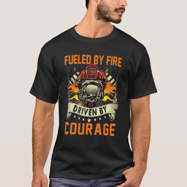 Fuelled By Fire Driven Courage  Cool Firefighter T-Shirt (Front)