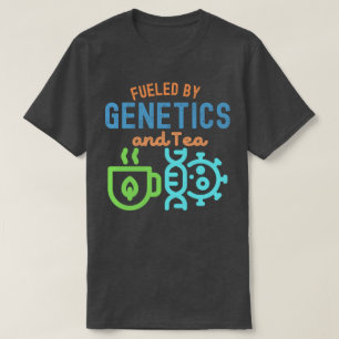 Fuelled by Genetics and Tea, Genetics Quotes T-Shirt