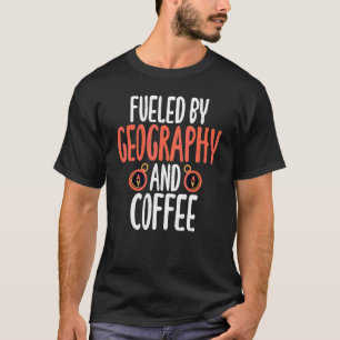 Fuelled By Geography And Coffee Teacher Geographer T-Shirt