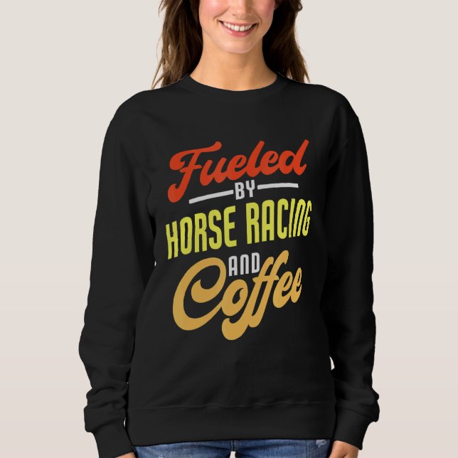 Fuelled By Horse Racing And Coffee Sweatshirt (Front)