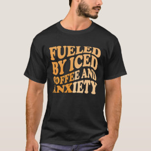 Fuelled By Iced Coffee and Anxiety Coffee Humour Q T-Shirt