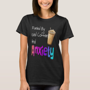 Fuelled By Iced Coffee And Anxiety Funny Coffee Lo T-Shirt
