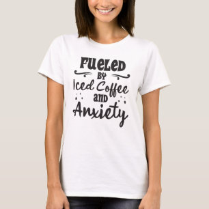 Fuelled By Iced Coffee and Anxiety Funny Coffee  T-Shirt