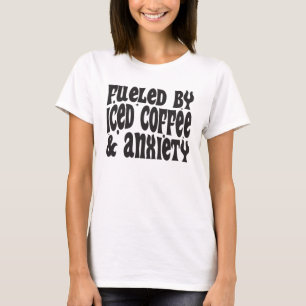Fuelled By Iced Coffee and Anxiety Funny Coffee T-Shirt