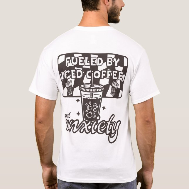 Fuelled by Iced Coffee and Anxiety Funny Coffee T-Shirt (Back)