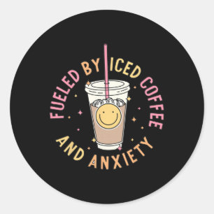 Fuelled By Iced Coffee And Anxiety Mental Health A Classic Round Sticker